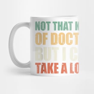 Not That Kind Of Doctor But I Can Take A Look T-Shirt Mug